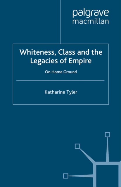 Whiteness, Class and the Legacies of Empire : On Home Ground, PDF eBook