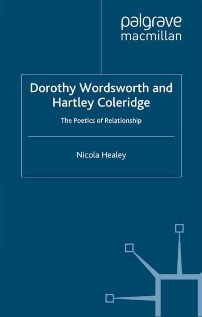 Dorothy Wordsworth and Hartley Coleridge : The Poetics of Relationship, PDF eBook