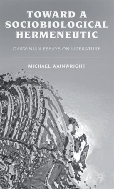 Toward a Sociobiological Hermeneutic : Darwinian Essays on Literature, Hardback Book