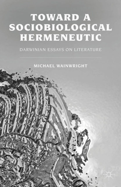Toward a Sociobiological Hermeneutic : Darwinian Essays on Literature, PDF eBook