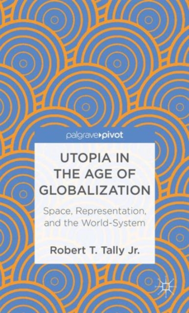 Utopia in the Age of Globalization : Space, Representation, and the World-System, Hardback Book