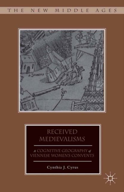 Received Medievalisms : A Cognitive Geography of Viennese Women's Convents, PDF eBook