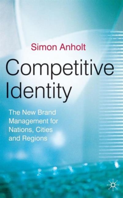 Competitive Identity : The New Brand Management for Nations, Cities and Regions, Hardback Book