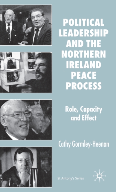 Political Leadership and the Northern Ireland Peace Process : Role, Capacity and Effect, Hardback Book
