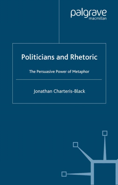 Politicians and Rhetoric : The Persuasive Power of Metaphor, PDF eBook