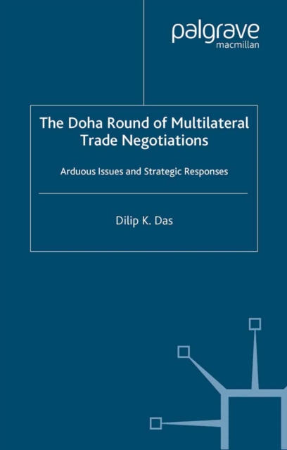 The Doha Round of Multilateral Trade Negotiations : Arduous Issues and Strategic Responses, PDF eBook