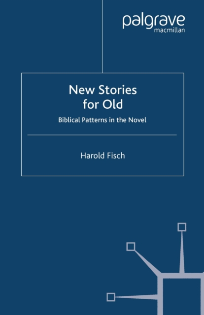 New Stories for Old : Biblical Patterns in the Novel, PDF eBook