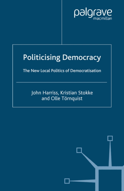 Politicising Democracy : The New Local Politics of Democratisation, PDF eBook