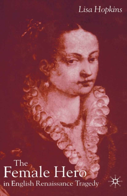 The Female Hero in English Renaissance Tragedy, PDF eBook