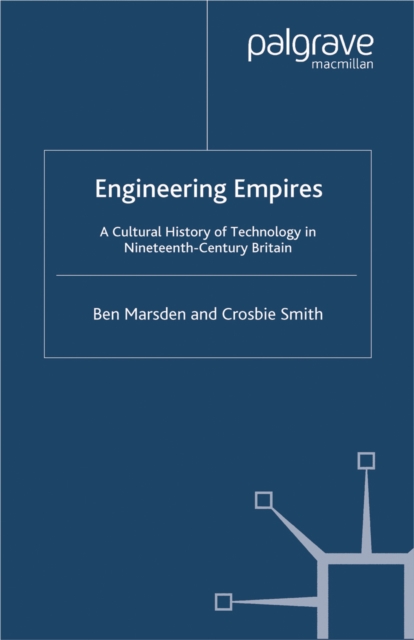 Engineering Empires : A Cultural History of Technology in Nineteenth-century Britain, PDF eBook