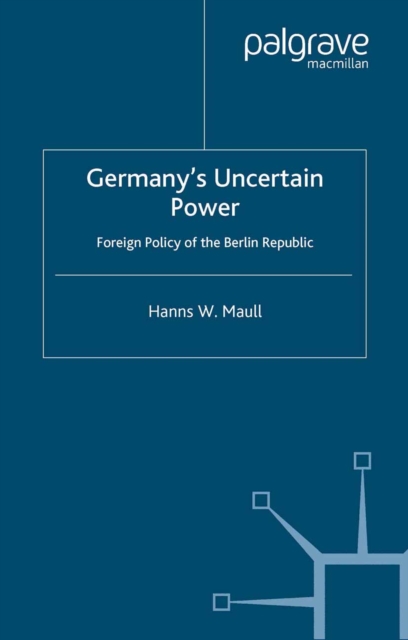 Germany's Uncertain Power : Foreign Policy of the Berlin Republic, PDF eBook