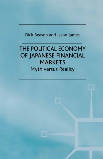 The Political Economy of Japanese Financial Markets : Myths versus Realities, PDF eBook