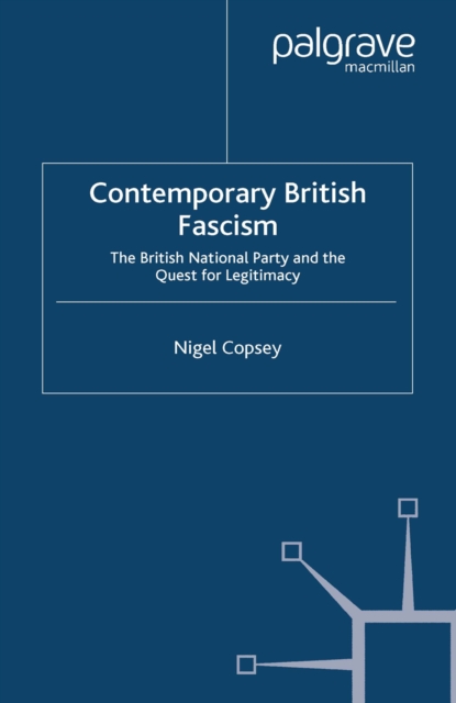 Contemporary British Fascism : The British National Party and the Quest for Legitimacy, PDF eBook
