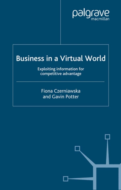 Business in a Virtual World : Exploiting Information for Competitive Advantage, PDF eBook