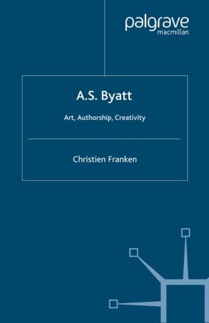 A.S.Byatt: Art, Authorship, Creativity : Art, Authorship and Creativity, PDF eBook