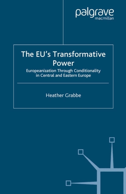 The EU's Transformative Power : Europeanization through Conditionality in Central and Eastern Europe, PDF eBook