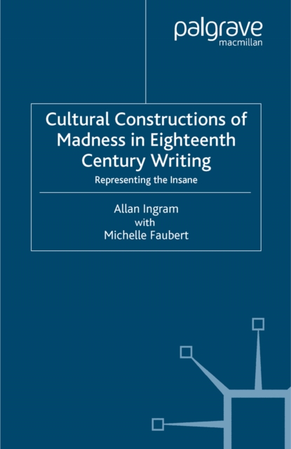 Cultural Constructions of Madness in Eighteenth-Century Writing : Representing the Insane, PDF eBook
