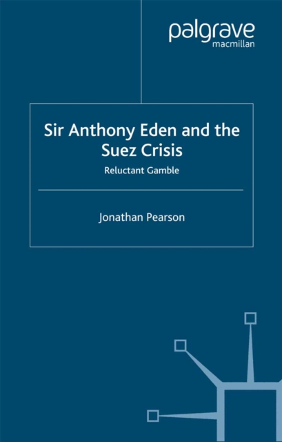 Sir Anthony Eden and the Suez Crisis : Reluctant Gamble, PDF eBook