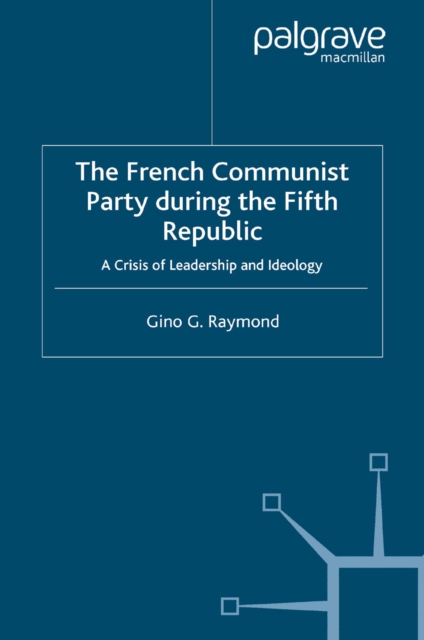 The French Communist Party During the Fifth Republic : A Crisis of Leadership and Ideology, PDF eBook