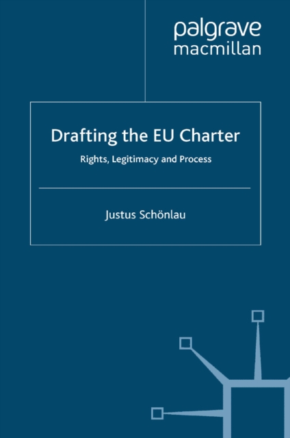 Drafting the EU Charter : Rights, Legitimacy and Process, PDF eBook