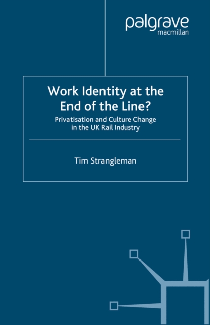 Work Identity at the End of the Line? : Privatisation and Culture Change in the UK Rail Industry, PDF eBook