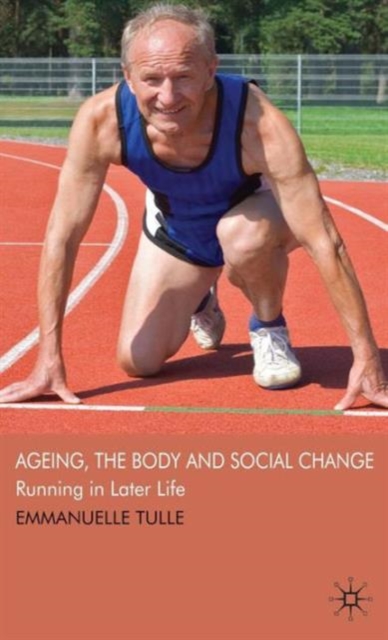Ageing, The Body and Social Change : Running in Later Life, Hardback Book