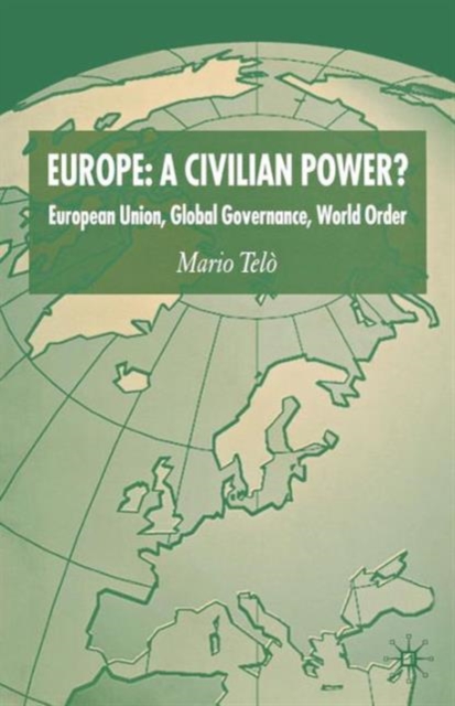 Europe: A Civilian Power? : European Union, Global Governance, World Order, Paperback / softback Book