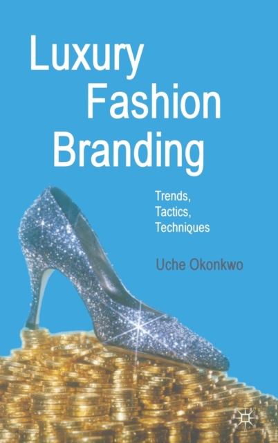 Luxury Fashion Branding : Trends, Tactics, Techniques, Hardback Book