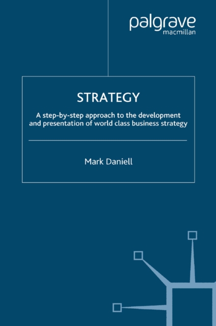 Strategy : A step-by-step approach to development and presentation of world class business strategy, PDF eBook
