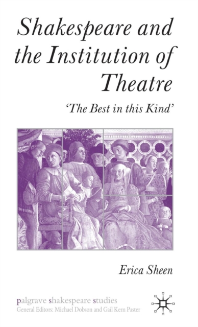 Shakespeare and the Institution of Theatre : ‘The Best in this Kind’, Hardback Book
