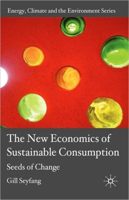 The New Economics of Sustainable Consumption : Seeds of Change, Hardback Book