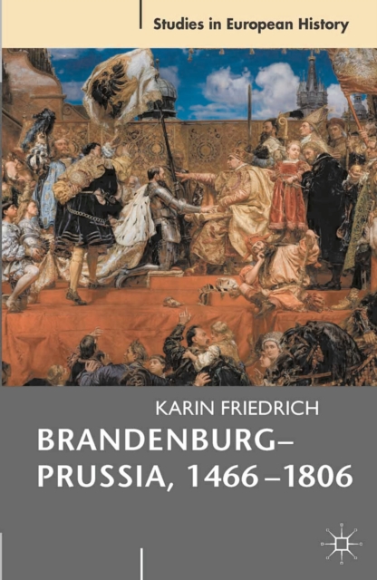 Brandenburg-Prussia, 1466-1806 : The Rise of a Composite State, Paperback / softback Book