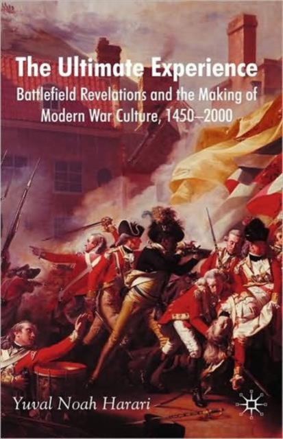 The Ultimate Experience : Battlefield Revelations and the Making of Modern War Culture, 1450-2000, Hardback Book