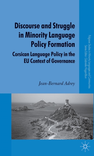 Discourse and Struggle in Minority Language Policy Formation : Corsican Language Policy in the EU Context of Governance, Hardback Book