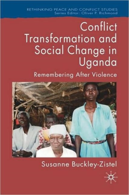 Conflict Transformation and Social Change in Uganda : Remembering after Violence, Hardback Book