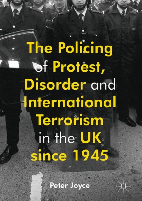 The Policing of Protest, Disorder and International Terrorism in the UK since 1945, Hardback Book