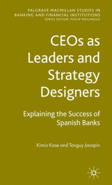 CEOs as Leaders and Strategy Designers: Explaining the Success of Spanish Banks : Explaining the Success of Spanish Banks, Hardback Book