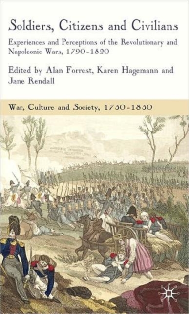 Soldiers, Citizens and Civilians : Experiences and Perceptions of the Revolutionary and Napoleonic Wars, 1790-1820, Hardback Book