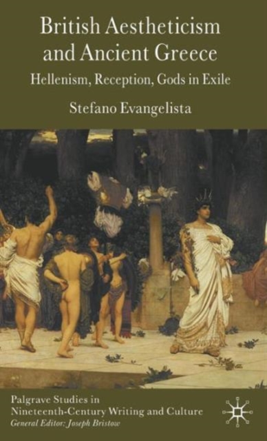 British Aestheticism and Ancient Greece : Hellenism, Reception, Gods in Exile, Hardback Book