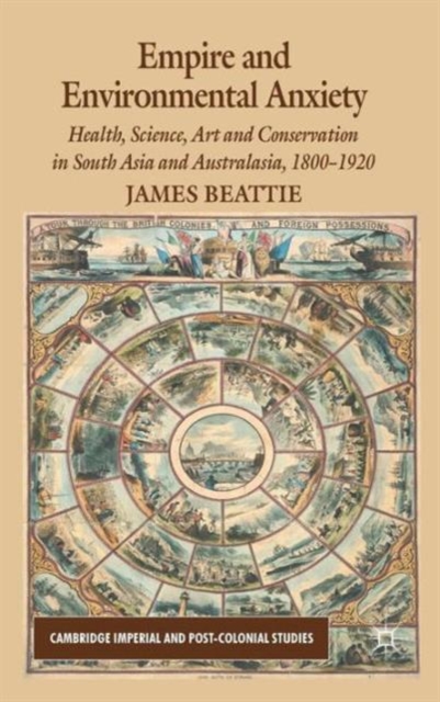 Empire and Environmental Anxiety : Health, Science, Art and Conservation in South Asia and Australasia, 1800-1920, Hardback Book