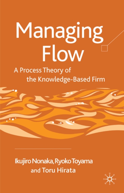 Managing Flow : A Process Theory of the Knowledge-Based Firm, Hardback Book