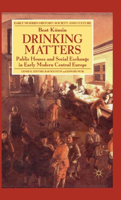 Drinking Matters : Public Houses and Social Exchange in Early Modern Central Europe, Hardback Book