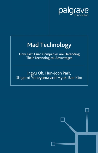 Mad Technology : How East Asian Companies Are Defending Their Technological Advantages, PDF eBook