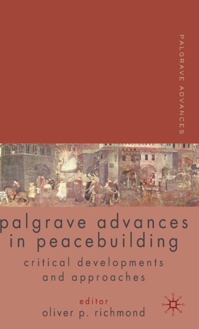Palgrave Advances in Peacebuilding : Critical Developments and Approaches, Hardback Book