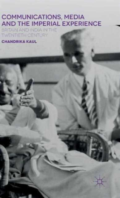 Communications, Media and the Imperial Experience : Britain and India in the Twentieth Century, Hardback Book