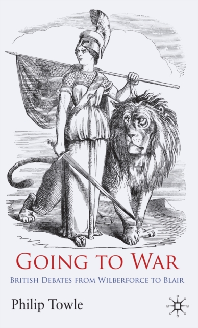 Going to War : British Debates from Wilberforce to Blair, Hardback Book