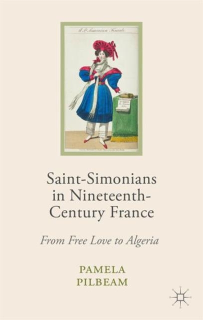 Saint-Simonians in Nineteenth-Century France : From Free Love to Algeria, Hardback Book