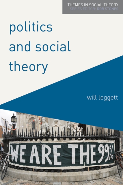 Politics and Social Theory : The Inescapably Social, the Irreducibly Political, Paperback / softback Book
