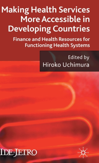 Making Health Services More Accessible in Developing Countries : Finance and Health Resources for Functioning Health Systems, Hardback Book