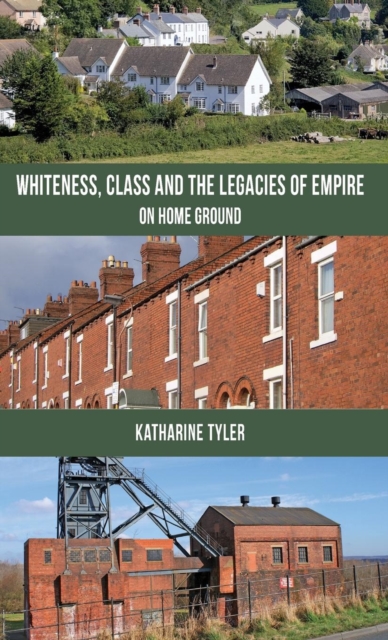 Whiteness, Class and the Legacies of Empire : On Home Ground, Hardback Book